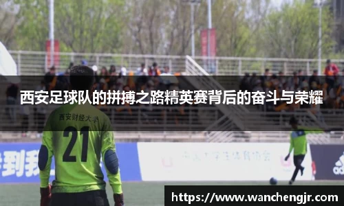 西安足球队的拼搏之路精英赛背后的奋斗与荣耀