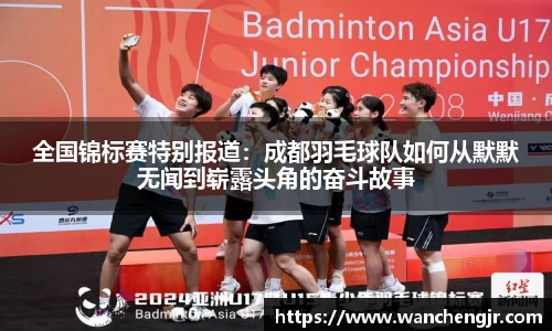 全国锦标赛特别报道：成都羽毛球队如何从默默无闻到崭露头角的奋斗故事